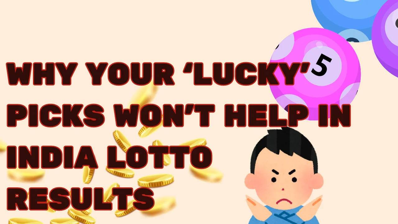 Why Your ‘Lucky’ Picks Won’t Help in India Lotto Results