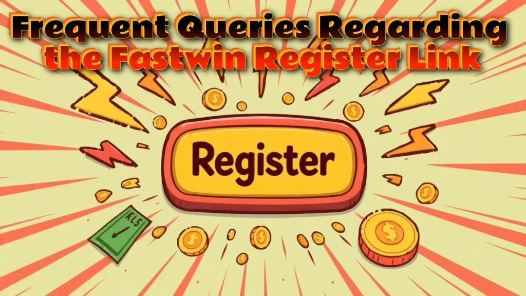 Frequent Queries Regarding the Fastwin Register Link